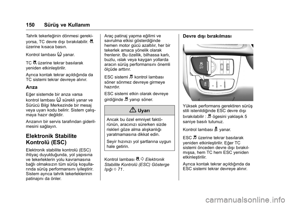 OPEL KARL 2016  Sürücü El Kitabı (in Turkish) OPEL Karl Owner Manual (GMK-Localizing-EU LHD-9231167) - 2016 - crc -
9/10/15
150 Sürüşve Kullanım
Tahrik tekerleğinin dönmesi gereki-
yorsa, TC devre dışı bırakılabilir.
G
üzerine kısaca