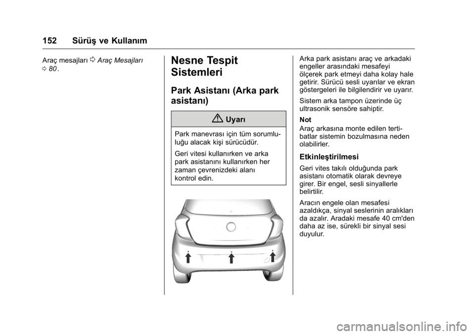 OPEL KARL 2016  Sürücü El Kitabı (in Turkish) OPEL Karl Owner Manual (GMK-Localizing-EU LHD-9231167) - 2016 - crc -
9/10/15
152 Sürüşve Kullanım
Araç mesajları0Araç Mesajları
0 80
ii.Nesne Tespit
Sistemleri
Park Asistanı (Arka park
asist