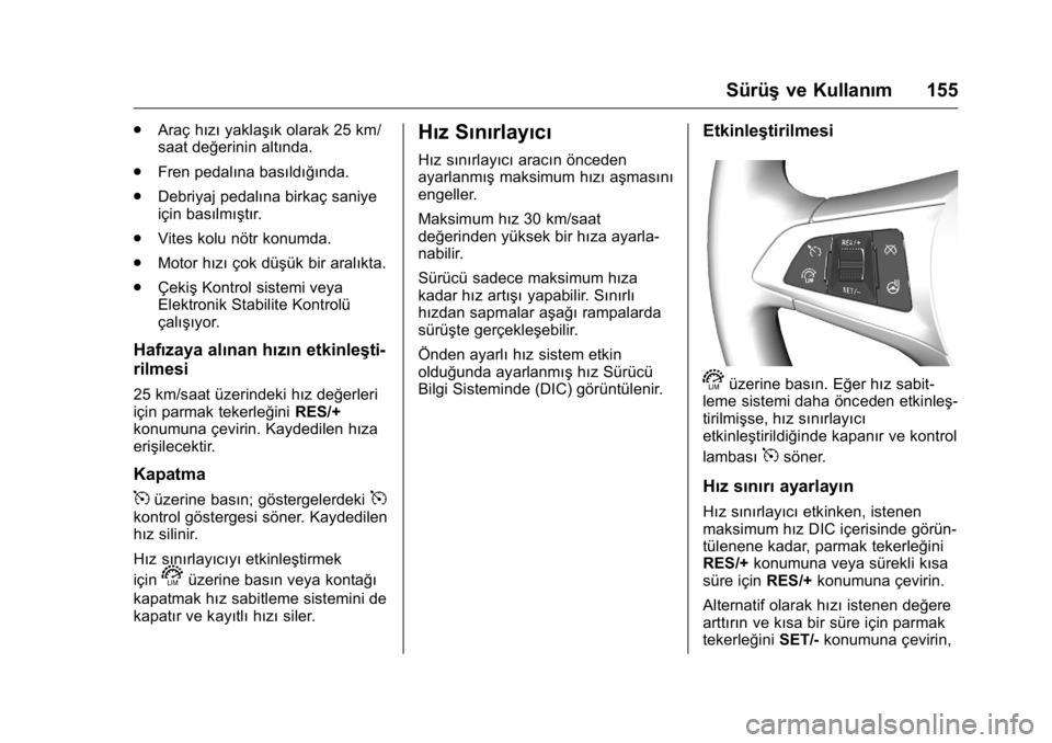 OPEL KARL 2016  Sürücü El Kitabı (in Turkish) OPEL Karl Owner Manual (GMK-Localizing-EU LHD-9231167) - 2016 - crc -
9/10/15
Sürüşve Kullanım 155
.
Araç hızı yaklaşık olarak 25 km/
saat değerinin altında.
. Fren pedalına basıldığın