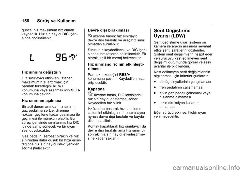 OPEL KARL 2016  Sürücü El Kitabı (in Turkish) OPEL Karl Owner Manual (GMK-Localizing-EU LHD-9231167) - 2016 - crc -
9/10/15
156 Sürüşve Kullanım
güncel hız maksimum hız olarak
kaydedilir. Hız sınırlayıcı DIC içeri-
sinde görüntüle