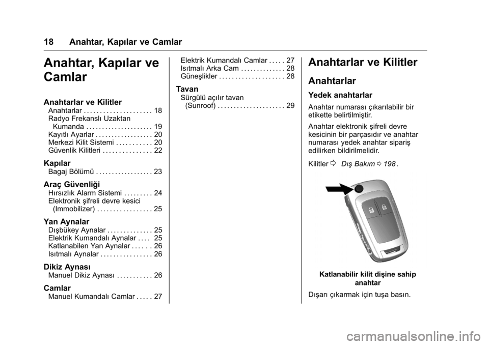 OPEL KARL 2016 Sürücü El Kitabı (in Turkish) OPEL Karl Owner Manual (GMK-Localizing-EU LHD-9231167) - 2016 - crc -
9/10/15
18 Anahtar, Kapılar ve Camlar
Anahtar, Kapılar ve
Camlar
Anahtarlar ve Kilitler
Anahtarlar . . . . . . . . . . . . . . . OPEL KARL 2016 Sürücü El Kitabı (in Turkish) OPEL Karl Owner Manual (GMK-Localizing-EU LHD-9231167) - 2016 - crc -
9/10/15
18 Anahtar, Kapılar ve Camlar
Anahtar, Kapılar ve
Camlar
Anahtarlar ve Kilitler
Anahtarlar . . . . . . . . . . . . . . .