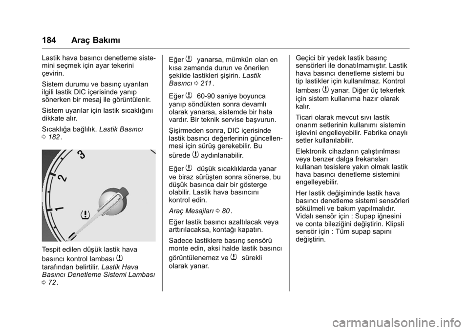 OPEL KARL 2016 Sürücü El Kitabı (in Turkish) OPEL Karl Owner Manual (GMK-Localizing-EU LHD-9231167) - 2016 - crc -
9/10/15
184 Araç Bakımı
Lastik hava basıncıdenetleme siste-
mini seçmek için ayar tekerini
çevirin.
Sistem durumu ve bası OPEL KARL 2016 Sürücü El Kitabı (in Turkish) OPEL Karl Owner Manual (GMK-Localizing-EU LHD-9231167) - 2016 - crc -
9/10/15
184 Araç Bakımı
Lastik hava basıncıdenetleme siste-
mini seçmek için ayar tekerini
çevirin.
Sistem durumu ve bası