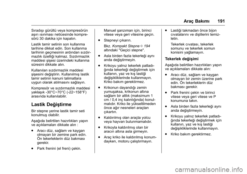 OPEL KARL 2016  Sürücü El Kitabı (in Turkish) OPEL Karl Owner Manual (GMK-Localizing-EU LHD-9231167) - 2016 - crc -
9/10/15
Araç Bakımı191
Sıradışıgürültü veya kompresörün
aşırı ısınması neticesinde kompre-
sörü 30 dakika içi