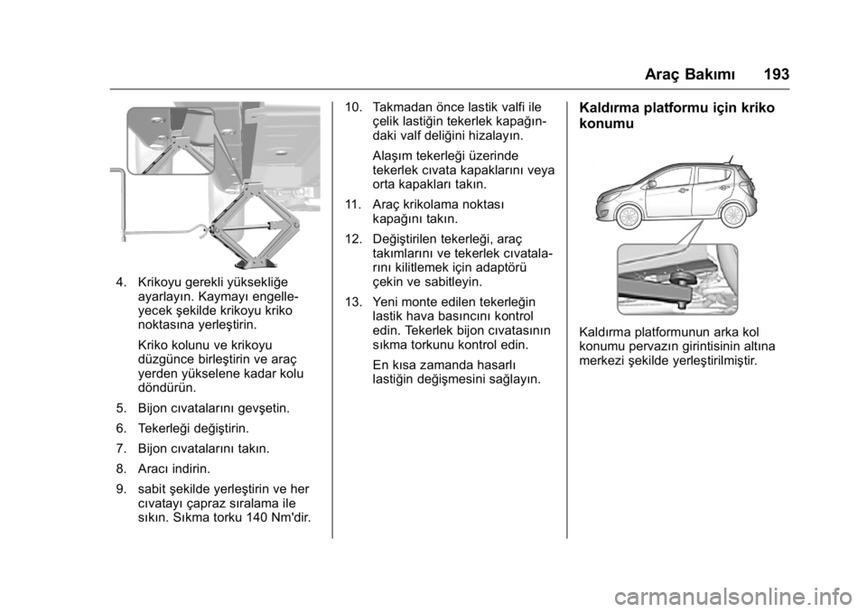 OPEL KARL 2016  Sürücü El Kitabı (in Turkish) OPEL Karl Owner Manual (GMK-Localizing-EU LHD-9231167) - 2016 - crc -
9/10/15
Araç Bakımı193
4. Krikoyu gerekli yüksekliğe
ayarlayın. Kaymayı engelle-
yecek şekilde krikoyu kriko
noktasına ye
