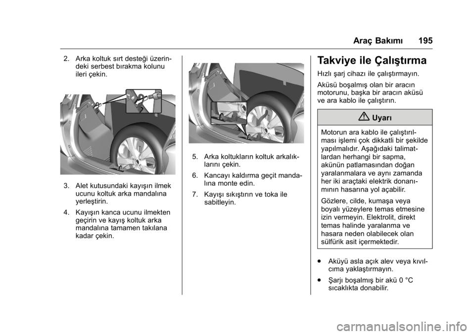OPEL KARL 2016  Sürücü El Kitabı (in Turkish) OPEL Karl Owner Manual (GMK-Localizing-EU LHD-9231167) - 2016 - crc -
9/10/15
Araç Bakımı195
2. Arka koltuk sırt desteği üzerin-
deki serbest bırakma kolunu
ileri çekin.
3. Alet kutusundaki ka