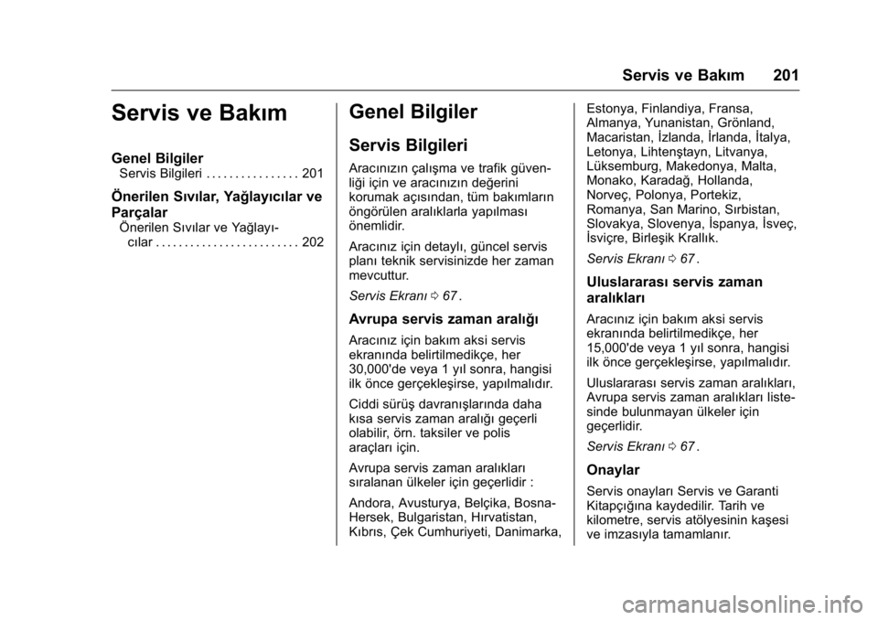 OPEL KARL 2016 Sürücü El Kitabı (in Turkish) OPEL Karl Owner Manual (GMK-Localizing-EU LHD-9231167) - 2016 - crc -
9/10/15
Servis ve Bakım 201
Servis ve Bakım
Genel Bilgiler
Servis Bilgileri . . . . . . . . . . . . . . . . 201
Önerilen Sıvı OPEL KARL 2016 Sürücü El Kitabı (in Turkish) OPEL Karl Owner Manual (GMK-Localizing-EU LHD-9231167) - 2016 - crc -
9/10/15
Servis ve Bakım 201
Servis ve Bakım
Genel Bilgiler
Servis Bilgileri . . . . . . . . . . . . . . . . 201
Önerilen Sıvı