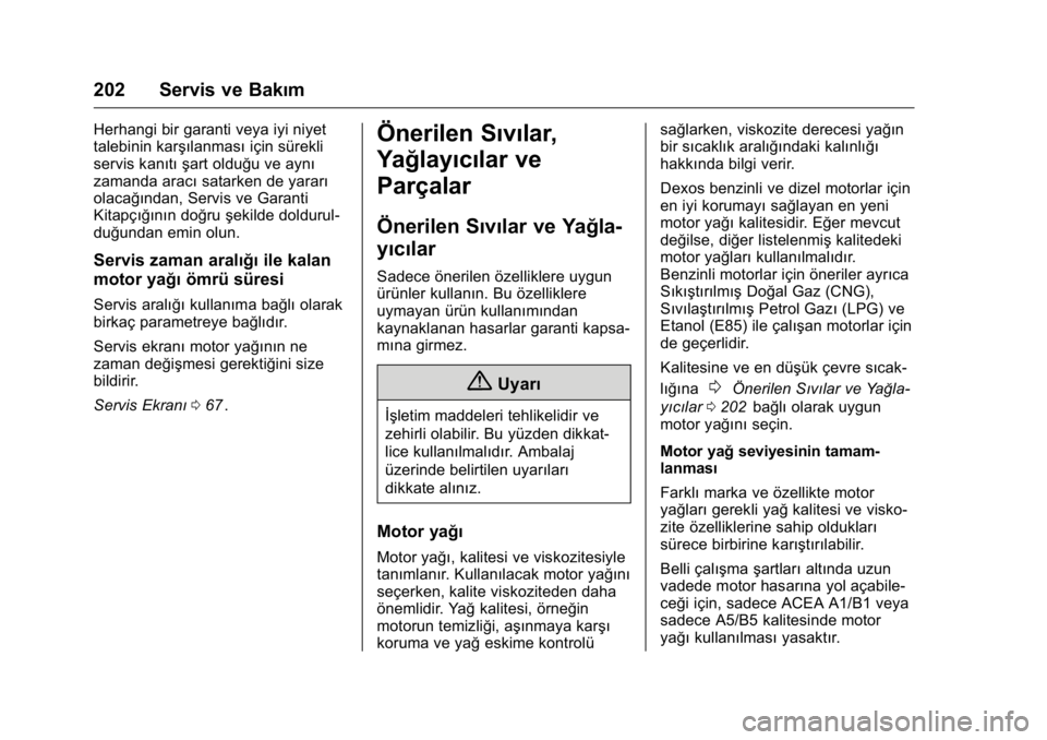 OPEL KARL 2016 Sürücü El Kitabı (in Turkish) OPEL Karl Owner Manual (GMK-Localizing-EU LHD-9231167) - 2016 - crc -
9/10/15
202 Servis ve Bakım
Herhangi bir garanti veya iyi niyet
talebinin karşılanmasıiçin sürekli
servis kanıtı şart old OPEL KARL 2016 Sürücü El Kitabı (in Turkish) OPEL Karl Owner Manual (GMK-Localizing-EU LHD-9231167) - 2016 - crc -
9/10/15
202 Servis ve Bakım
Herhangi bir garanti veya iyi niyet
talebinin karşılanmasıiçin sürekli
servis kanıtı şart old