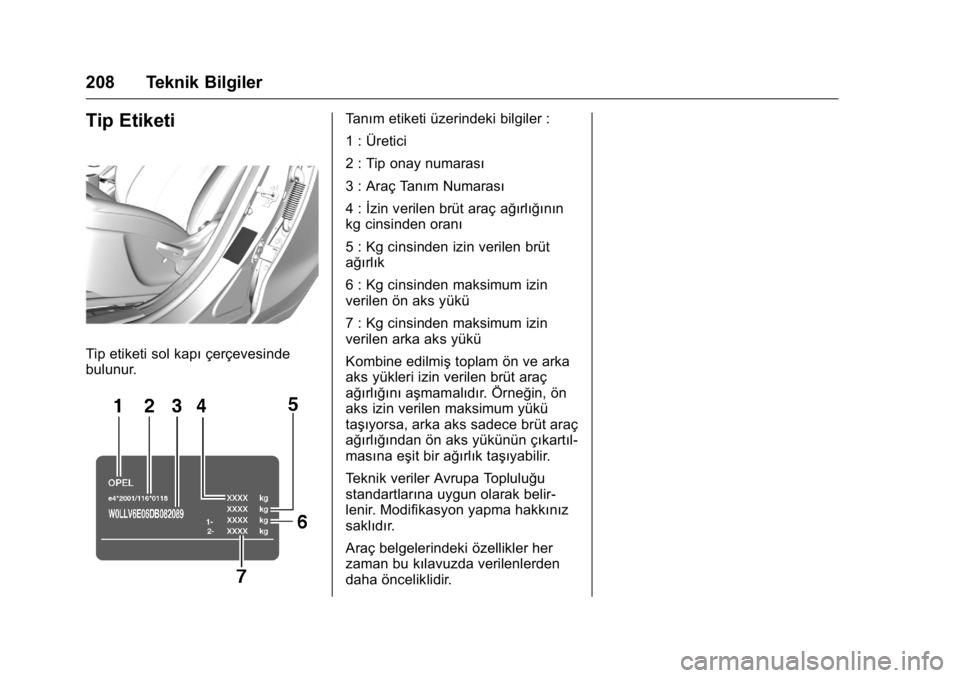 OPEL KARL 2016 Sürücü El Kitabı (in Turkish) OPEL Karl Owner Manual (GMK-Localizing-EU LHD-9231167) - 2016 - crc -
9/10/15
208 Teknik Bilgiler
Tip Etiketi
Tip etiketi sol kapıçerçevesinde
bulunur.
Tanım etiketi üzerindeki bilgiler :
1 : Ür OPEL KARL 2016 Sürücü El Kitabı (in Turkish) OPEL Karl Owner Manual (GMK-Localizing-EU LHD-9231167) - 2016 - crc -
9/10/15
208 Teknik Bilgiler
Tip Etiketi
Tip etiketi sol kapıçerçevesinde
bulunur.
Tanım etiketi üzerindeki bilgiler :
1 : Ür