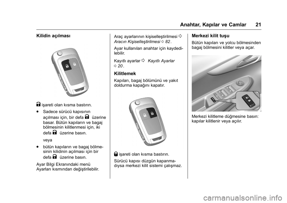 OPEL KARL 2016 Sürücü El Kitabı (in Turkish) OPEL Karl Owner Manual (GMK-Localizing-EU LHD-9231167) - 2016 - crc -
9/10/15
Anahtar, Kapılar ve Camlar 21
Kilidin açılması
Kişareti olan kısma bastırın.
. Sadece sürücü kapısının
açı OPEL KARL 2016 Sürücü El Kitabı (in Turkish) OPEL Karl Owner Manual (GMK-Localizing-EU LHD-9231167) - 2016 - crc -
9/10/15
Anahtar, Kapılar ve Camlar 21
Kilidin açılması
Kişareti olan kısma bastırın.
. Sadece sürücü kapısının
açı