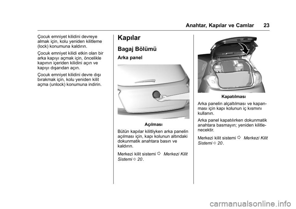 OPEL KARL 2016 Sürücü El Kitabı (in Turkish) OPEL Karl Owner Manual (GMK-Localizing-EU LHD-9231167) - 2016 - crc -
9/10/15
Anahtar, Kapılar ve Camlar 23
Çocuk emniyet kilidini devreye
almak için, kolu yeniden kilitleme
(lock) konumuna kaldır OPEL KARL 2016 Sürücü El Kitabı (in Turkish) OPEL Karl Owner Manual (GMK-Localizing-EU LHD-9231167) - 2016 - crc -
9/10/15
Anahtar, Kapılar ve Camlar 23
Çocuk emniyet kilidini devreye
almak için, kolu yeniden kilitleme
(lock) konumuna kaldır