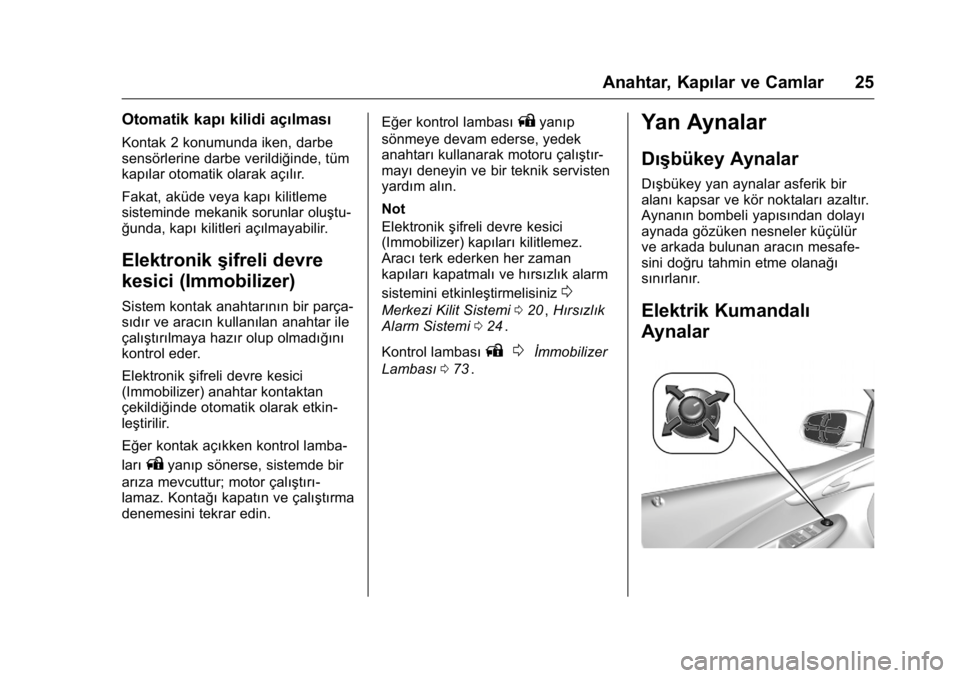 OPEL KARL 2016 Sürücü El Kitabı (in Turkish) OPEL Karl Owner Manual (GMK-Localizing-EU LHD-9231167) - 2016 - crc -
9/10/15
Anahtar, Kapılar ve Camlar 25
Otomatik kapıkilidi açılması
Kontak 2 konumunda iken, darbe
sensörlerine darbe verildi OPEL KARL 2016 Sürücü El Kitabı (in Turkish) OPEL Karl Owner Manual (GMK-Localizing-EU LHD-9231167) - 2016 - crc -
9/10/15
Anahtar, Kapılar ve Camlar 25
Otomatik kapıkilidi açılması
Kontak 2 konumunda iken, darbe
sensörlerine darbe verildi