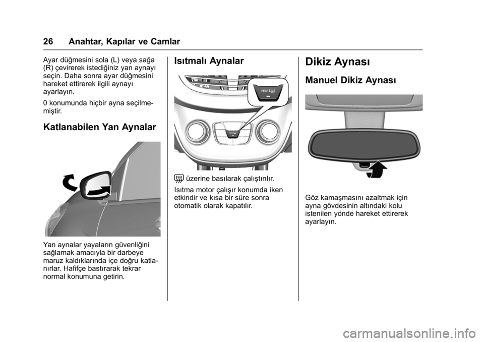 OPEL KARL 2016 Sürücü El Kitabı (in Turkish) OPEL Karl Owner Manual (GMK-Localizing-EU LHD-9231167) - 2016 - crc -
9/10/15
26 Anahtar, Kapılar ve Camlar
Ayar düğmesini sola (L) veya sağa
(R) çevirerek istediğiniz yan aynayı
seçin. Daha s OPEL KARL 2016 Sürücü El Kitabı (in Turkish) OPEL Karl Owner Manual (GMK-Localizing-EU LHD-9231167) - 2016 - crc -
9/10/15
26 Anahtar, Kapılar ve Camlar
Ayar düğmesini sola (L) veya sağa
(R) çevirerek istediğiniz yan aynayı
seçin. Daha s