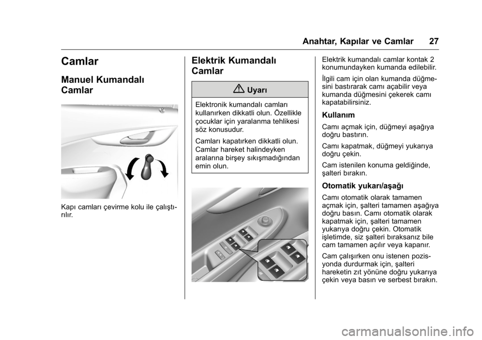 OPEL KARL 2016 Sürücü El Kitabı (in Turkish) OPEL Karl Owner Manual (GMK-Localizing-EU LHD-9231167) - 2016 - crc -
9/10/15
Anahtar, Kapılar ve Camlar 27
Camlar
Manuel Kumandalı
Camlar
Kapıcamları çevirme kolu ile çalıştı-
rılır.
Elekt OPEL KARL 2016 Sürücü El Kitabı (in Turkish) OPEL Karl Owner Manual (GMK-Localizing-EU LHD-9231167) - 2016 - crc -
9/10/15
Anahtar, Kapılar ve Camlar 27
Camlar
Manuel Kumandalı
Camlar
Kapıcamları çevirme kolu ile çalıştı-
rılır.
Elekt