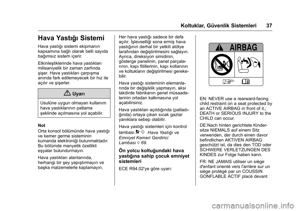 OPEL KARL 2016 Sürücü El Kitabı (in Turkish) OPEL Karl Owner Manual (GMK-Localizing-EU LHD-9231167) - 2016 - crc -
9/10/15
Koltuklar, Güvenlik Sistemleri 37
Hava YastığıSistemi
Hava yastığısistemi ekipmanın
kapsamına bağlı olarak bell OPEL KARL 2016 Sürücü El Kitabı (in Turkish) OPEL Karl Owner Manual (GMK-Localizing-EU LHD-9231167) - 2016 - crc -
9/10/15
Koltuklar, Güvenlik Sistemleri 37
Hava YastığıSistemi
Hava yastığısistemi ekipmanın
kapsamına bağlı olarak bell
