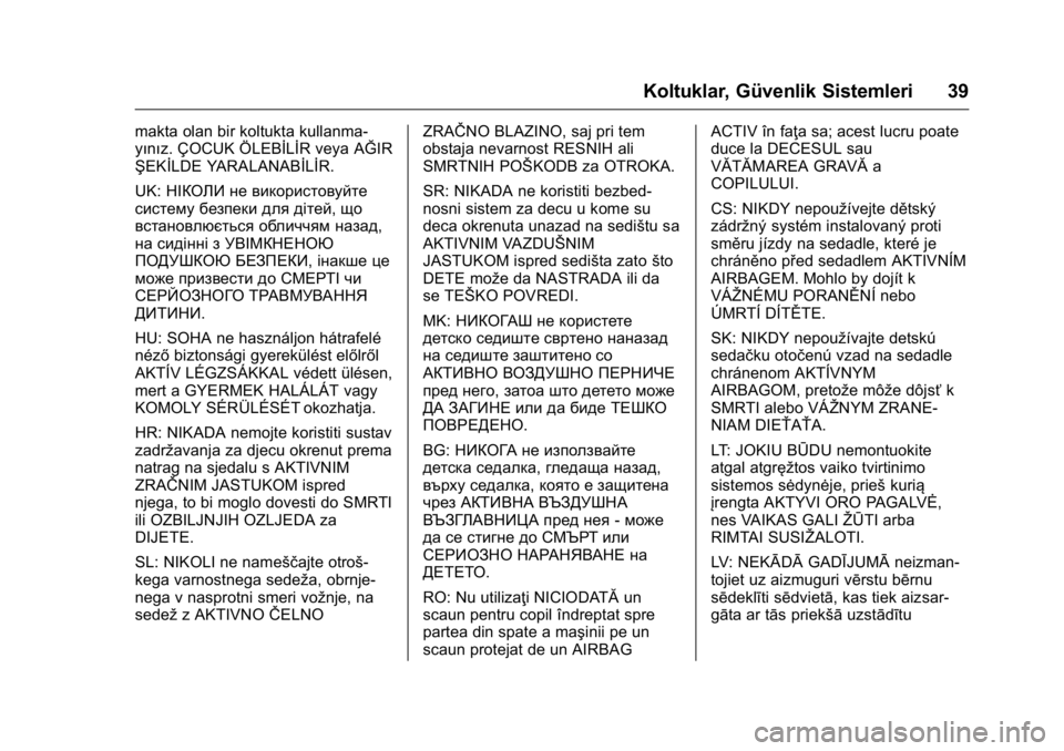 OPEL KARL 2016 Sürücü El Kitabı (in Turkish) OPEL Karl Owner Manual (GMK-Localizing-EU LHD-9231167) - 2016 - crc -
9/10/15
Koltuklar, Güvenlik Sistemleri 39
makta olan bir koltukta kullanma-
yınız. ÇOCUK ÖLEBİLİR veya AĞIR
ŞEKİLDE YARA OPEL KARL 2016 Sürücü El Kitabı (in Turkish) OPEL Karl Owner Manual (GMK-Localizing-EU LHD-9231167) - 2016 - crc -
9/10/15
Koltuklar, Güvenlik Sistemleri 39
makta olan bir koltukta kullanma-
yınız. ÇOCUK ÖLEBİLİR veya AĞIR
ŞEKİLDE YARA