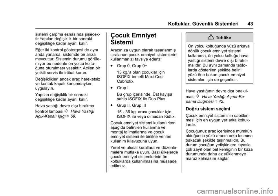 OPEL KARL 2016 Sürücü El Kitabı (in Turkish) OPEL Karl Owner Manual (GMK-Localizing-EU LHD-9231167) - 2016 - crc -
9/10/15
Koltuklar, Güvenlik Sistemleri 43
sistemi çarpma esnasındaşişecek-
tir.Yapılan değişiklik bir sonraki
değişikli OPEL KARL 2016 Sürücü El Kitabı (in Turkish) OPEL Karl Owner Manual (GMK-Localizing-EU LHD-9231167) - 2016 - crc -
9/10/15
Koltuklar, Güvenlik Sistemleri 43
sistemi çarpma esnasındaşişecek-
tir.Yapılan değişiklik bir sonraki
değişikli