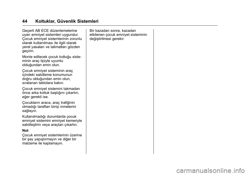 OPEL KARL 2016 Sürücü El Kitabı (in Turkish) OPEL Karl Owner Manual (GMK-Localizing-EU LHD-9231167) - 2016 - crc -
9/10/15
44 Koltuklar, Güvenlik Sistemleri
Geçerli AB ECE düzenlemelerine
uyan emniyet sistemleri uygundur.
Çocuk emniyet siste OPEL KARL 2016 Sürücü El Kitabı (in Turkish) OPEL Karl Owner Manual (GMK-Localizing-EU LHD-9231167) - 2016 - crc -
9/10/15
44 Koltuklar, Güvenlik Sistemleri
Geçerli AB ECE düzenlemelerine
uyan emniyet sistemleri uygundur.
Çocuk emniyet siste