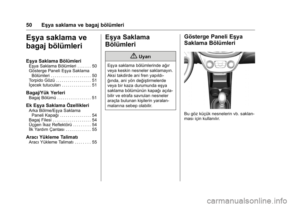 OPEL KARL 2016 Sürücü El Kitabı (in Turkish) OPEL Karl Owner Manual (GMK-Localizing-EU LHD-9231167) - 2016 - crc -
9/10/15
50 Eşya saklama ve bagaj bölümleri
Eşya saklama ve
bagaj bölümleri
Eşya Saklama Bölümleri
Eşya Saklama Bölümle OPEL KARL 2016 Sürücü El Kitabı (in Turkish) OPEL Karl Owner Manual (GMK-Localizing-EU LHD-9231167) - 2016 - crc -
9/10/15
50 Eşya saklama ve bagaj bölümleri
Eşya saklama ve
bagaj bölümleri
Eşya Saklama Bölümleri
Eşya Saklama Bölümle