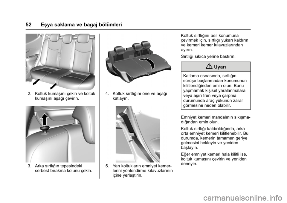 OPEL KARL 2016 Sürücü El Kitabı (in Turkish) OPEL Karl Owner Manual (GMK-Localizing-EU LHD-9231167) - 2016 - crc -
9/10/15
52 Eşya saklama ve bagaj bölümleri
2. Koltuk kumaşınıçekin ve koltuk
kumaşını aşağıçevirin.
3. Arka sırtlı OPEL KARL 2016 Sürücü El Kitabı (in Turkish) OPEL Karl Owner Manual (GMK-Localizing-EU LHD-9231167) - 2016 - crc -
9/10/15
52 Eşya saklama ve bagaj bölümleri
2. Koltuk kumaşınıçekin ve koltuk
kumaşını aşağıçevirin.
3. Arka sırtlı