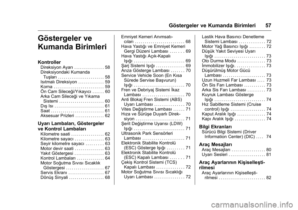 OPEL KARL 2016 Sürücü El Kitabı (in Turkish) OPEL Karl Owner Manual (GMK-Localizing-EU LHD-9231167) - 2016 - crc -
9/10/15
Göstergeler ve Kumanda Birimleri 57
Göstergeler ve
Kumanda Birimleri
Kontroller
Direksiyon Ayarı. . . . . . . . . . . . OPEL KARL 2016 Sürücü El Kitabı (in Turkish) OPEL Karl Owner Manual (GMK-Localizing-EU LHD-9231167) - 2016 - crc -
9/10/15
Göstergeler ve Kumanda Birimleri 57
Göstergeler ve
Kumanda Birimleri
Kontroller
Direksiyon Ayarı. . . . . . . . . . . .