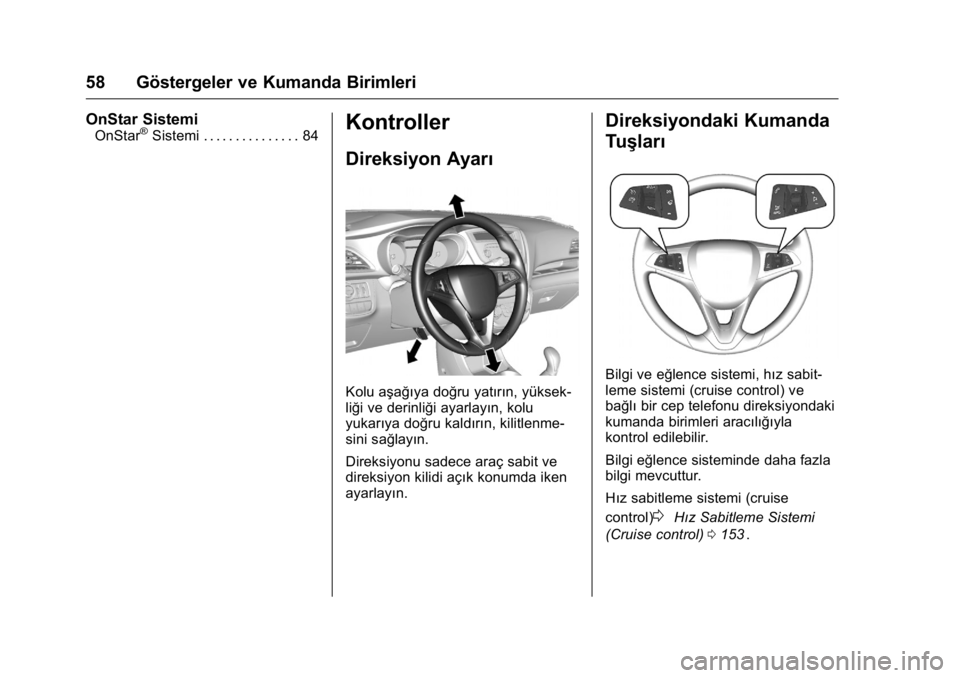 OPEL KARL 2016 Sürücü El Kitabı (in Turkish) OPEL Karl Owner Manual (GMK-Localizing-EU LHD-9231167) - 2016 - crc -
9/10/15
58 Göstergeler ve Kumanda Birimleri
OnStar Sistemi
OnStar®Sistemi . . . . . . . . . . . . . . . 84Kontroller
Direksiyon OPEL KARL 2016 Sürücü El Kitabı (in Turkish) OPEL Karl Owner Manual (GMK-Localizing-EU LHD-9231167) - 2016 - crc -
9/10/15
58 Göstergeler ve Kumanda Birimleri
OnStar Sistemi
OnStar®Sistemi . . . . . . . . . . . . . . . 84Kontroller
Direksiyon