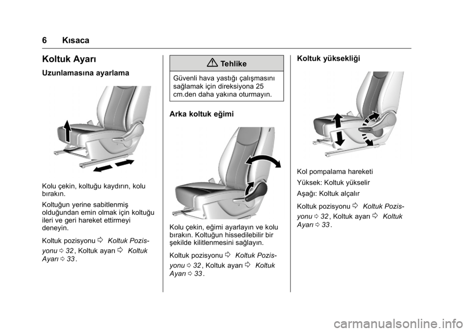 OPEL KARL 2016  Sürücü El Kitabı (in Turkish) OPEL Karl Owner Manual (GMK-Localizing-EU LHD-9231167) - 2016 - crc -
9/10/15
6 Kısaca
Koltuk Ayarı
Uzunlamasına ayarlama
Kolu çekin, koltuğu kaydırın, kolu
bırakın.
Koltuğun yerine sabitlen