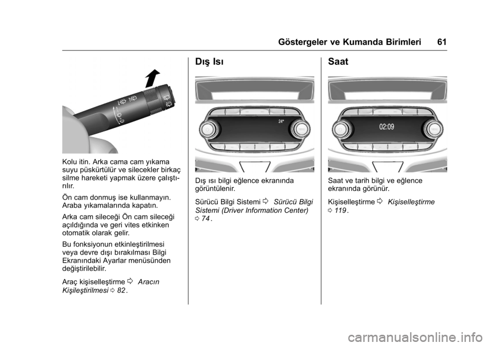 OPEL KARL 2016 Sürücü El Kitabı (in Turkish) OPEL Karl Owner Manual (GMK-Localizing-EU LHD-9231167) - 2016 - crc -
9/10/15
Göstergeler ve Kumanda Birimleri 61
Kolu itin. Arka cama cam yıkama
suyu püskürtülür ve silecekler birkaç
silme har OPEL KARL 2016 Sürücü El Kitabı (in Turkish) OPEL Karl Owner Manual (GMK-Localizing-EU LHD-9231167) - 2016 - crc -
9/10/15
Göstergeler ve Kumanda Birimleri 61
Kolu itin. Arka cama cam yıkama
suyu püskürtülür ve silecekler birkaç
silme har