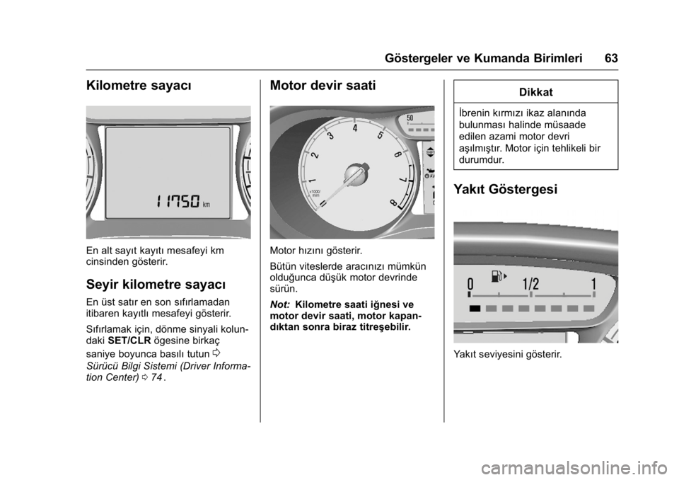 OPEL KARL 2016 Sürücü El Kitabı (in Turkish) OPEL Karl Owner Manual (GMK-Localizing-EU LHD-9231167) - 2016 - crc -
9/10/15
Göstergeler ve Kumanda Birimleri 63
Kilometre sayacı
En alt sayıt kayıtımesafeyi km
cinsinden gösterir.
Seyir kilome OPEL KARL 2016 Sürücü El Kitabı (in Turkish) OPEL Karl Owner Manual (GMK-Localizing-EU LHD-9231167) - 2016 - crc -
9/10/15
Göstergeler ve Kumanda Birimleri 63
Kilometre sayacı
En alt sayıt kayıtımesafeyi km
cinsinden gösterir.
Seyir kilome