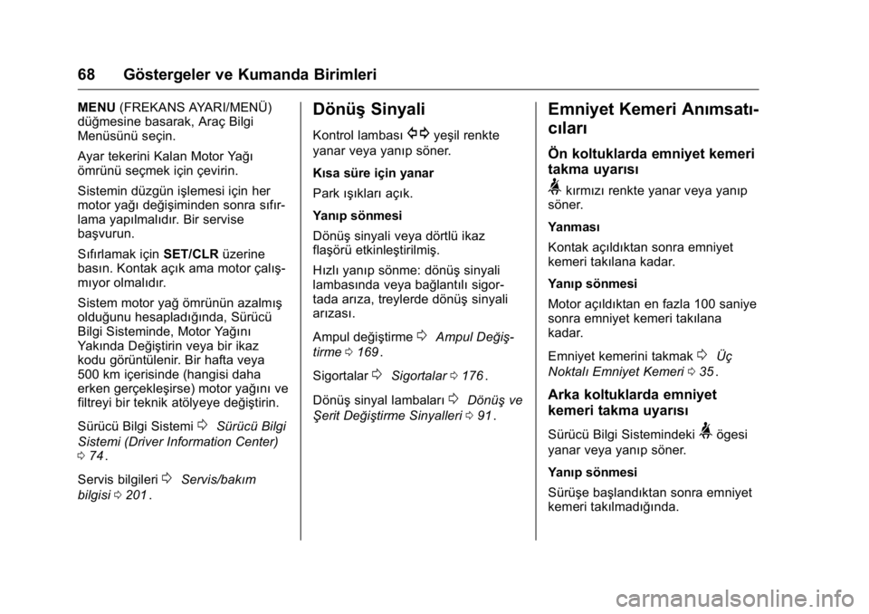 OPEL KARL 2016 Sürücü El Kitabı (in Turkish) OPEL Karl Owner Manual (GMK-Localizing-EU LHD-9231167) - 2016 - crc -
9/10/15
68 Göstergeler ve Kumanda Birimleri
MENU(FREKANS AYARI/MENÜ)
düğmesine basarak, Araç Bilgi
Menüsünü seçin.
Ayar t OPEL KARL 2016 Sürücü El Kitabı (in Turkish) OPEL Karl Owner Manual (GMK-Localizing-EU LHD-9231167) - 2016 - crc -
9/10/15
68 Göstergeler ve Kumanda Birimleri
MENU(FREKANS AYARI/MENÜ)
düğmesine basarak, Araç Bilgi
Menüsünü seçin.
Ayar t