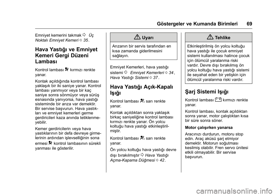 OPEL KARL 2016 Sürücü El Kitabı (in Turkish) OPEL Karl Owner Manual (GMK-Localizing-EU LHD-9231167) - 2016 - crc -
9/10/15
Göstergeler ve Kumanda Birimleri 69
Emniyet kemerini takmak0Üç
Noktalı Emniyet Kemeri 035
ii.
Hava Yastığı ve Emniy OPEL KARL 2016 Sürücü El Kitabı (in Turkish) OPEL Karl Owner Manual (GMK-Localizing-EU LHD-9231167) - 2016 - crc -
9/10/15
Göstergeler ve Kumanda Birimleri 69
Emniyet kemerini takmak0Üç
Noktalı Emniyet Kemeri 035
ii.
Hava Yastığı ve Emniy