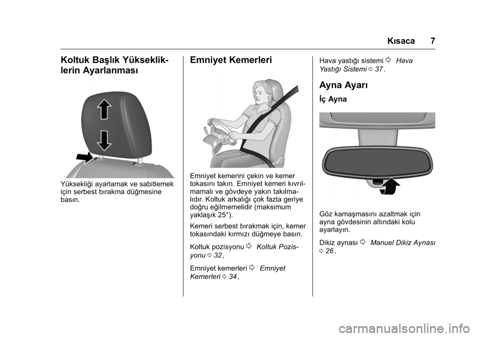 OPEL KARL 2016  Sürücü El Kitabı (in Turkish) OPEL Karl Owner Manual (GMK-Localizing-EU LHD-9231167) - 2016 - crc -
9/10/15
Kısaca 7
Koltuk Başlık Yükseklik-
lerin Ayarlanması
Yüksekliği ayarlamak ve sabitlemek
için serbest bırakma düğ