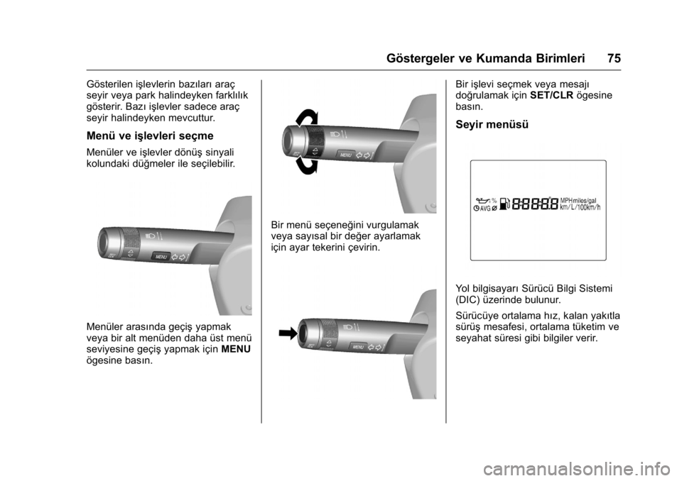 OPEL KARL 2016 Sürücü El Kitabı (in Turkish) OPEL Karl Owner Manual (GMK-Localizing-EU LHD-9231167) - 2016 - crc -
9/10/15
Göstergeler ve Kumanda Birimleri 75
Gösterilen işlevlerin bazılarıaraç
seyir veya park halindeyken farklılık
göst OPEL KARL 2016 Sürücü El Kitabı (in Turkish) OPEL Karl Owner Manual (GMK-Localizing-EU LHD-9231167) - 2016 - crc -
9/10/15
Göstergeler ve Kumanda Birimleri 75
Gösterilen işlevlerin bazılarıaraç
seyir veya park halindeyken farklılık
göst