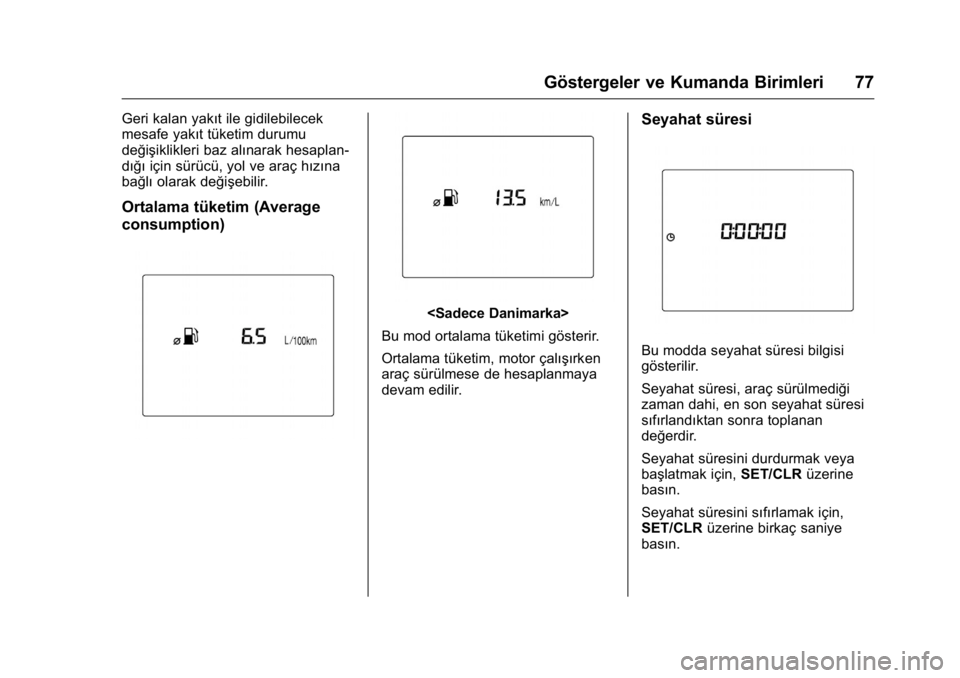 OPEL KARL 2016 Sürücü El Kitabı (in Turkish) OPEL Karl Owner Manual (GMK-Localizing-EU LHD-9231167) - 2016 - crc -
9/10/15
Göstergeler ve Kumanda Birimleri 77
Geri kalan yakıt ile gidilebilecek
mesafe yakıt tüketim durumu
değişiklikleri ba OPEL KARL 2016 Sürücü El Kitabı (in Turkish) OPEL Karl Owner Manual (GMK-Localizing-EU LHD-9231167) - 2016 - crc -
9/10/15
Göstergeler ve Kumanda Birimleri 77
Geri kalan yakıt ile gidilebilecek
mesafe yakıt tüketim durumu
değişiklikleri ba