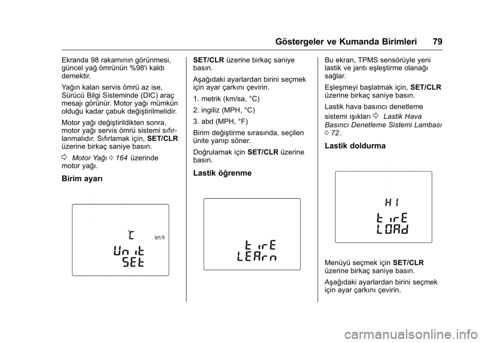 OPEL KARL 2016 Sürücü El Kitabı (in Turkish) OPEL Karl Owner Manual (GMK-Localizing-EU LHD-9231167) - 2016 - crc -
9/10/15
Göstergeler ve Kumanda Birimleri 79
Ekranda 98 rakamının görünmesi,
güncel yağömrünün %98'i kaldı
demektir. OPEL KARL 2016 Sürücü El Kitabı (in Turkish) OPEL Karl Owner Manual (GMK-Localizing-EU LHD-9231167) - 2016 - crc -
9/10/15
Göstergeler ve Kumanda Birimleri 79
Ekranda 98 rakamının görünmesi,
güncel yağömrünün %98'i kaldı
demektir.