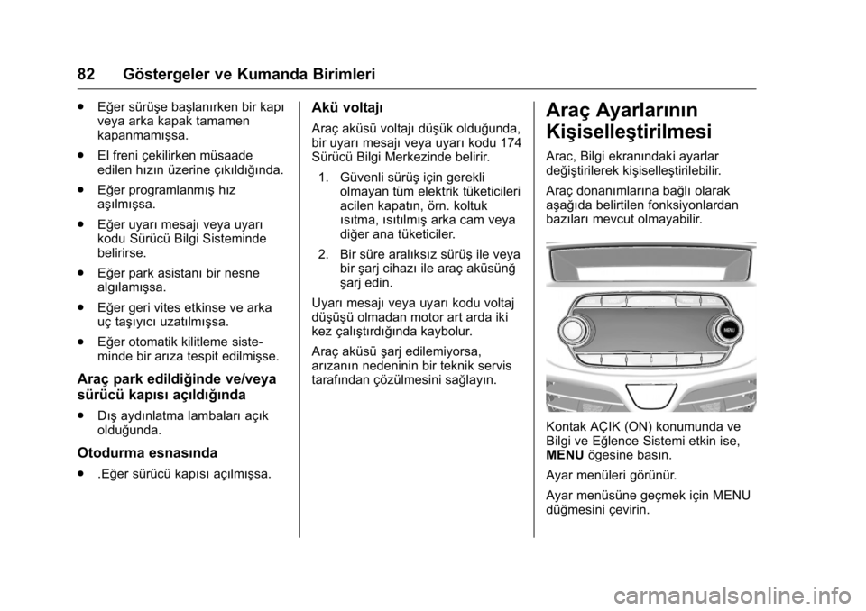 OPEL KARL 2016  Sürücü El Kitabı (in Turkish) OPEL Karl Owner Manual (GMK-Localizing-EU LHD-9231167) - 2016 - crc -
9/10/15
82 Göstergeler ve Kumanda Birimleri
.Eğer sürüşe başlanırken bir kapı
veya arka kapak tamamen
kapanmamışsa.
. El