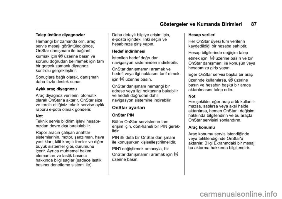 OPEL KARL 2016  Sürücü El Kitabı (in Turkish) OPEL Karl Owner Manual (GMK-Localizing-EU LHD-9231167) - 2016 - crc -
9/10/15
Göstergeler ve Kumanda Birimleri 87
Talep üstüne diyagnozlar
Herhangi bir zamanda örn. araç
servis mesajıgörüntül