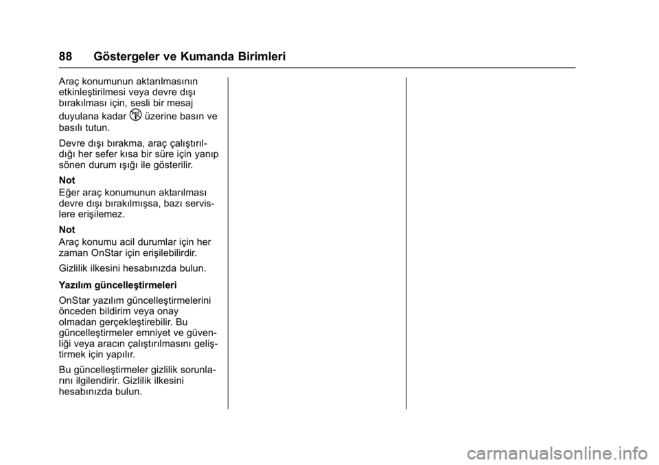 OPEL KARL 2016  Sürücü El Kitabı (in Turkish) OPEL Karl Owner Manual (GMK-Localizing-EU LHD-9231167) - 2016 - crc -
9/10/15
88 Göstergeler ve Kumanda Birimleri
Araç konumunun aktarılmasının
etkinleştirilmesi veya devre dışı
bırakılmas