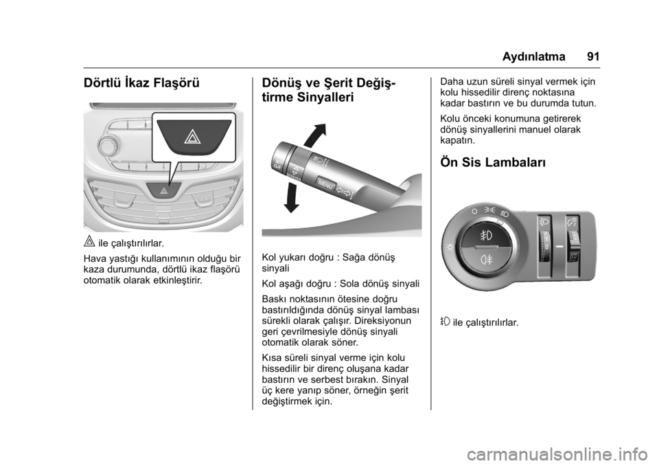 OPEL KARL 2016 Sürücü El Kitabı (in Turkish) OPEL Karl Owner Manual (GMK-Localizing-EU LHD-9231167) - 2016 - crc -
9/10/15
Aydınlatma 91
Dörtlüİkaz Flaşörü
|ile çalıştırılırlar.
Hava yastığı kullanımının olduğu bir
kaza durum OPEL KARL 2016 Sürücü El Kitabı (in Turkish) OPEL Karl Owner Manual (GMK-Localizing-EU LHD-9231167) - 2016 - crc -
9/10/15
Aydınlatma 91
Dörtlüİkaz Flaşörü
|ile çalıştırılırlar.
Hava yastığı kullanımının olduğu bir
kaza durum