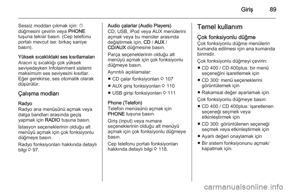 OPEL MERIVA 2014.5 Bilgi ve Eğlence Sistemi Kılavuzu (in Turkish) Giriş89
Sessiz moddan çıkmak için: X
düğmesini çevirin veya PHONE
tuşuna tekrar basın. (Cep telefonu
portalı mevcut ise: birkaç saniye
basın).
Yüksek sıcaklıktaki ses kısıtlamaları
OPEL MERIVA 2014.5 Bilgi ve Eğlence Sistemi Kılavuzu (in Turkish) Giriş89
Sessiz moddan çıkmak için: X
düğmesini çevirin veya PHONE
tuşuna tekrar basın. (Cep telefonu
portalı mevcut ise: birkaç saniye
basın).
Yüksek sıcaklıktaki ses kısıtlamaları