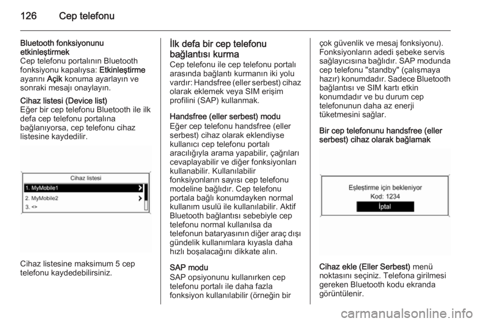 OPEL MERIVA 2015  Bilgi ve Eğlence Sistemi Kılavuzu (in Turkish) 126Cep telefonu
Bluetooth fonksiyonunu
etkinleştirmek
Cep telefonu portalının Bluetooth
fonksiyonu kapalıysa:  Etkinleştirme
ayarını  Açik konuma ayarlayın ve
sonraki mesajı onaylayın.Cihaz