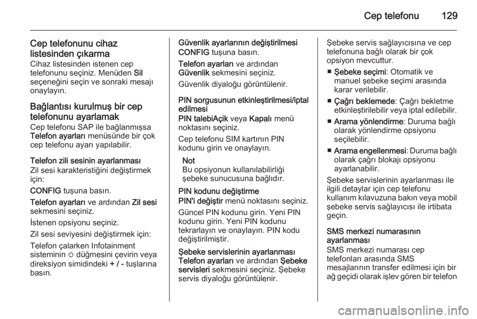 OPEL MERIVA 2015  Bilgi ve Eğlence Sistemi Kılavuzu (in Turkish) Cep telefonu129
Cep telefonunu cihaz
listesinden çıkarma Cihaz listesinden istenen cep
telefonunu seçiniz. Menüden  Sil
seçeneğini seçin ve sonraki mesajı onaylayın.
Bağlantısı kurulmuş b