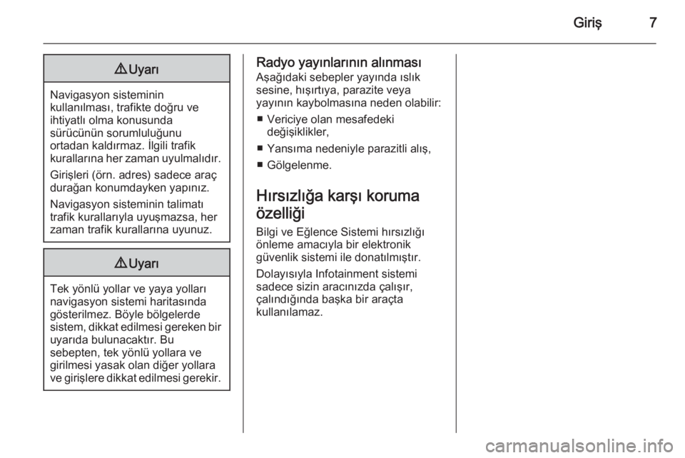 OPEL MERIVA 2015  Bilgi ve Eğlence Sistemi Kılavuzu (in Turkish) Giriş79Uyarı
Navigasyon sisteminin
kullanılması, trafikte doğru ve
ihtiyatlı olma konusunda
sürücünün sorumluluğunu
ortadan kaldırmaz. İlgili trafik
kurallarına her zaman uyulmalıdır.
