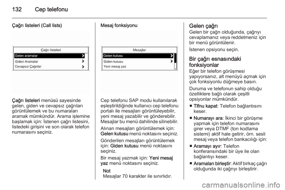 OPEL MERIVA 2015.5  Bilgi ve Eğlence Sistemi Kılavuzu (in Turkish) 132Cep telefonu
Çağrı listeleri (Call lists)
Çağrı listeleri menüsü sayesinde
gelen, giden ve cevapsız çağrıları
görüntülemek ve bu numaraları
aramak mümkündür. Arama işlemine
ba�