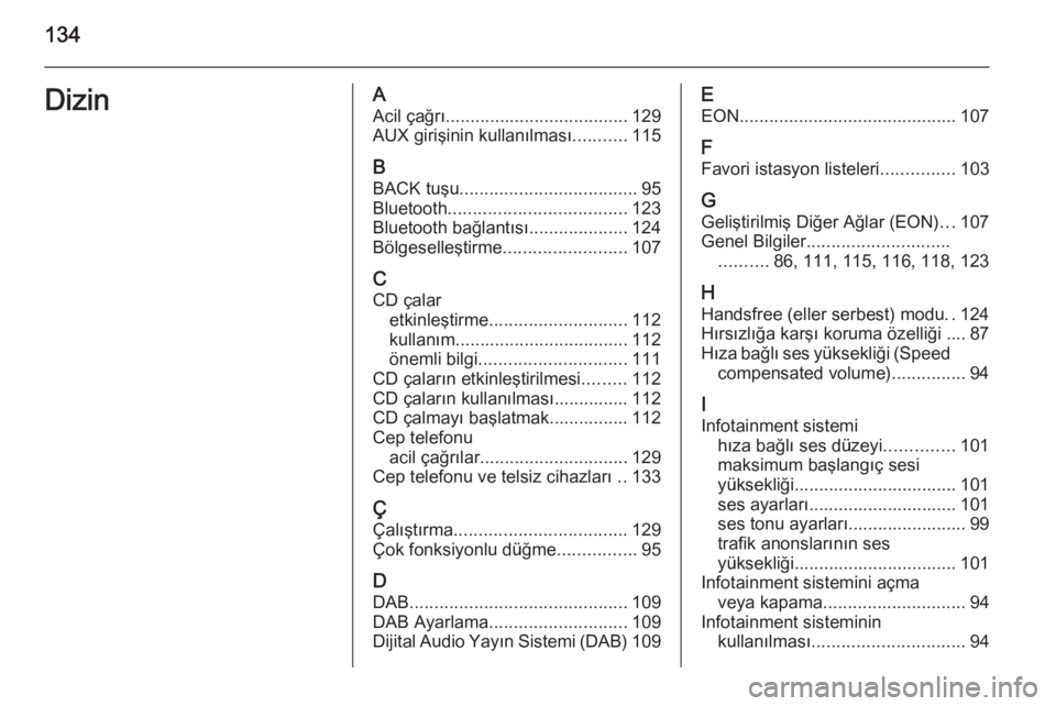 OPEL MERIVA 2015.5  Bilgi ve Eğlence Sistemi Kılavuzu (in Turkish) 134DizinAAcil çağrı ..................................... 129
AUX girişinin kullanılması ...........115
B
BACK tuşu .................................... 95
Bluetooth ...........................