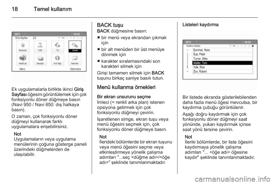 OPEL MERIVA 2015.5  Bilgi ve Eğlence Sistemi Kılavuzu (in Turkish) 18Temel kullanım
Ek uygulamalarla birlikte ikinci Giriş
Sayfası  öğesini görüntülemek için çok
fonksiyonlu döner düğmeye basın
(Navi 950 / Navi 650: dış halkaya
basın).
O zaman, çok 
