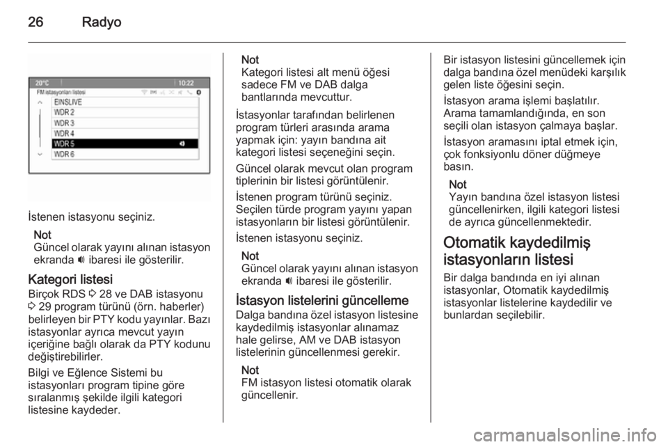 OPEL MERIVA 2015.5  Bilgi ve Eğlence Sistemi Kılavuzu (in Turkish) 26Radyo
İstenen istasyonu seçiniz.Not
Güncel olarak yayını alınan istasyon ekranda  i ibaresi ile gösterilir.
Kategori listesi Birçok RDS  3 28 ve DAB istasyonu
3  29 program türünü (örn. 