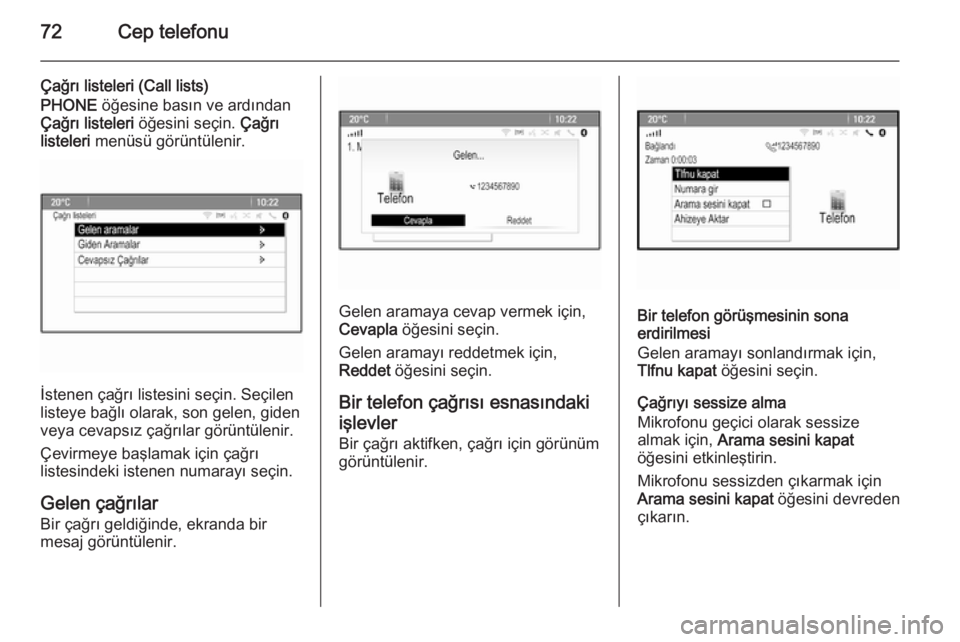 OPEL MERIVA 2015.5  Bilgi ve Eğlence Sistemi Kılavuzu (in Turkish) 72Cep telefonu
Çağrı listeleri (Call lists)
PHONE  öğesine basın ve ardından
Çağrı listeleri  öğesini seçin.  Çağrı
listeleri  menüsü görüntülenir.
İstenen çağrı listesini se�