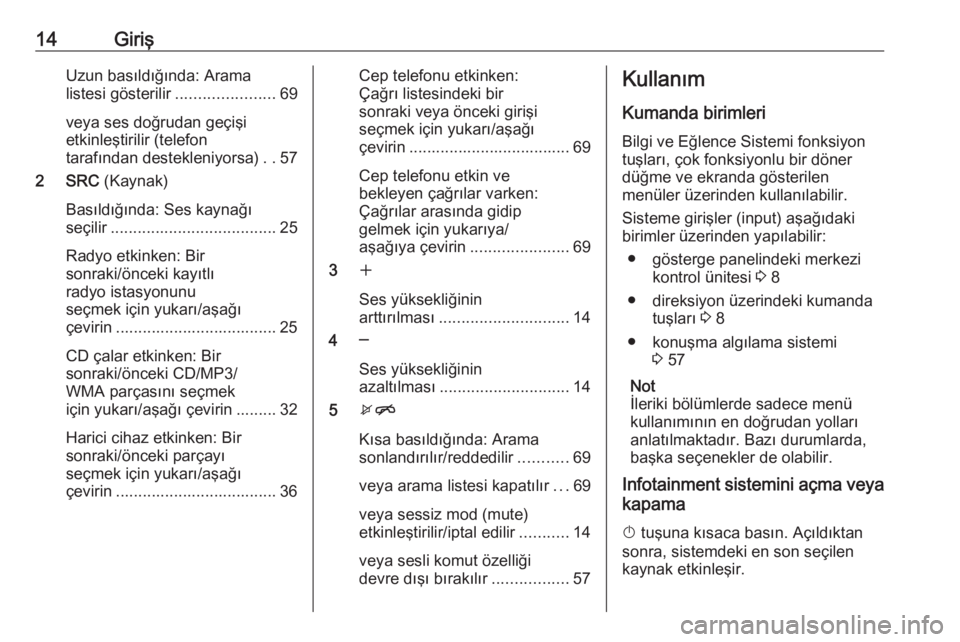 OPEL MERIVA 2016  Bilgi ve Eğlence Sistemi Kılavuzu (in Turkish) 14GirişUzun basıldığında: Arama
listesi gösterilir ......................69
veya ses doğrudan geçişi
etkinleştirilir (telefon
tarafından destekleniyorsa) ..57
2 SRC  (Kaynak)
Basıldığın