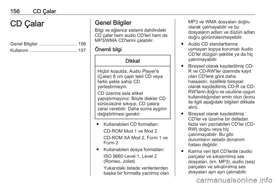 OPEL MERIVA 2016  Bilgi ve Eğlence Sistemi Kılavuzu (in Turkish) 156CD ÇalarCD ÇalarGenel Bilgiler............................. 156
Kullanım ..................................... 157Genel Bilgiler
Bilgi ve eğlence sistemi dahilindeki
CD çalar hem audio CD'