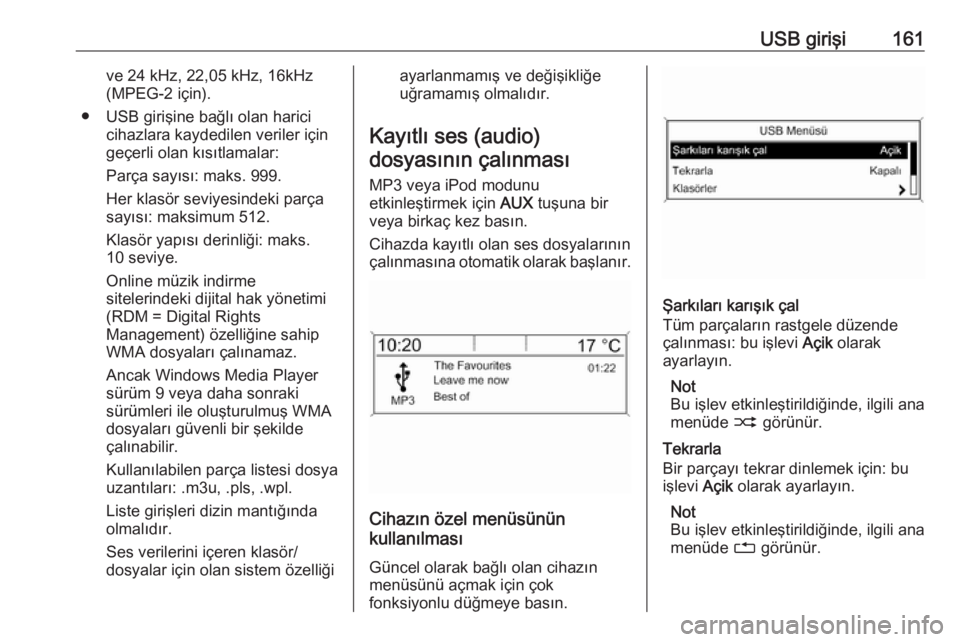 OPEL MERIVA 2016  Bilgi ve Eğlence Sistemi Kılavuzu (in Turkish) USB girişi161ve 24 kHz, 22,05 kHz, 16kHz
(MPEG-2 için).
● USB girişine bağlı olan harici cihazlara kaydedilen veriler için
geçerli olan kısıtlamalar:
Parça sayısı: maks. 999.
Her klasör